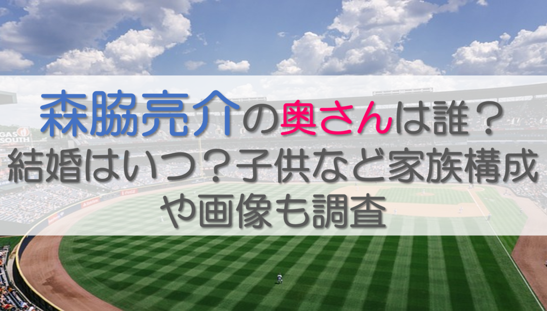 森脇亮介の奥さんは誰？結婚はいつ？子供など家族構成や画像も調査