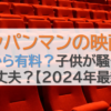 アンパンマンの映画は何歳から有料？子供が騒ぐのは大丈夫？【2024年最新】