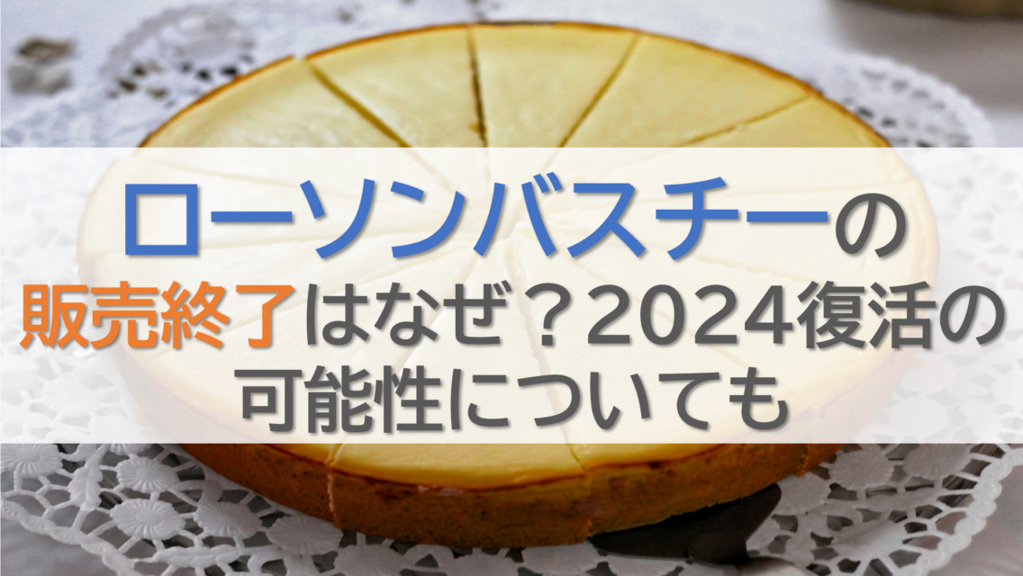 ローソンバスチーの販売終了はなぜ？2024復活の可能性についても