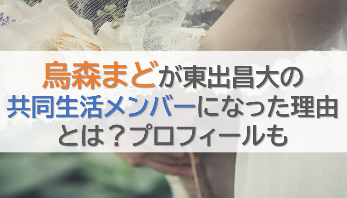 烏森まどが東出昌大と共同生活メンバーになった理由とは？プロフィールも