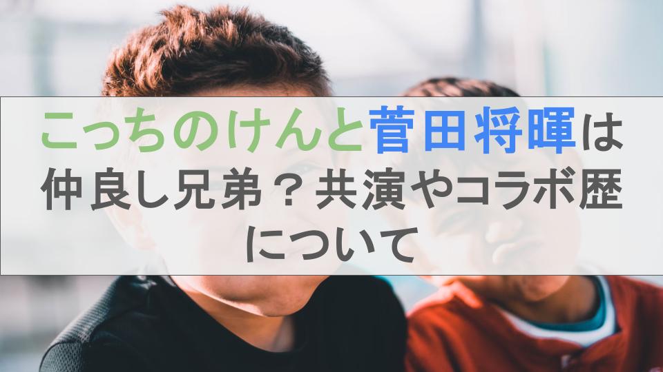 こっちのけんと菅田将暉は仲良し兄弟？共演やコラボ歴について