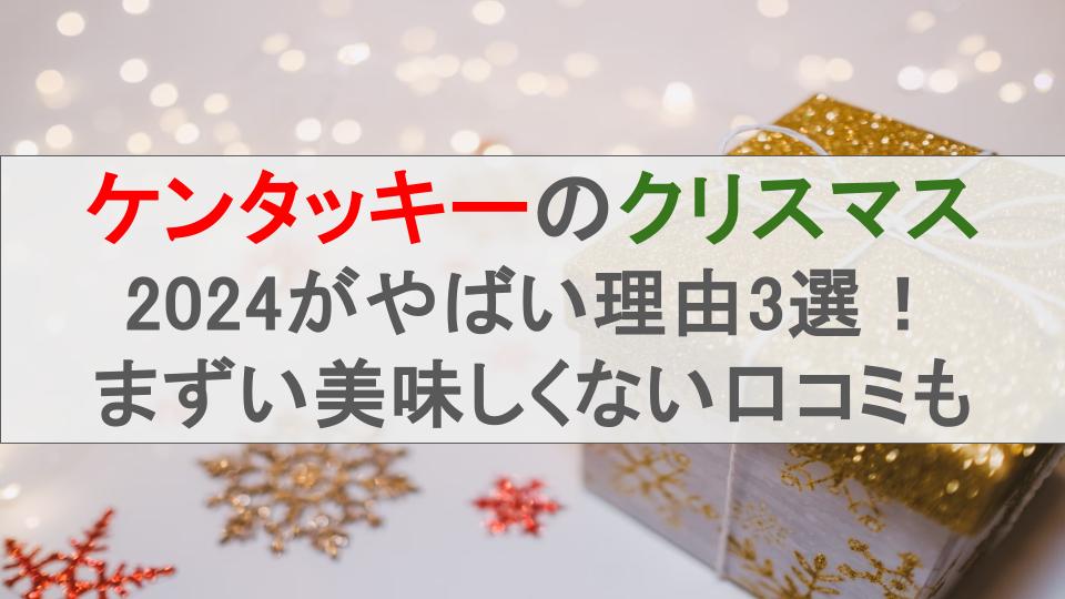 ケンタッキーのクリスマス2024がやばい理由3選！まずい美味しくない口コミも